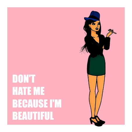 don't hate me because I'm beautiful